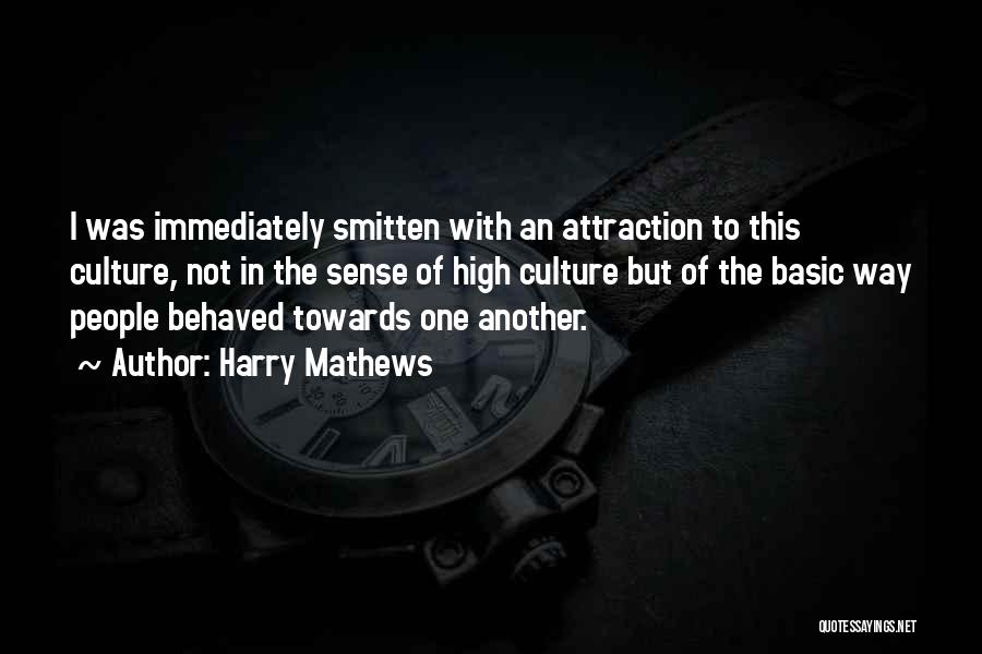 Harry Mathews Quotes: I Was Immediately Smitten With An Attraction To This Culture, Not In The Sense Of High Culture But Of The