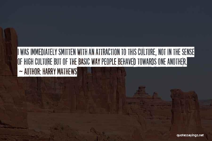 Harry Mathews Quotes: I Was Immediately Smitten With An Attraction To This Culture, Not In The Sense Of High Culture But Of The