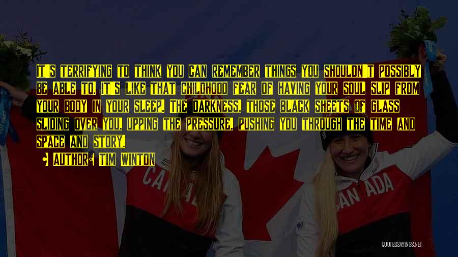 Tim Winton Quotes: It's Terrifying To Think You Can Remember Things You Shouldn't Possibly Be Able To. It's Like That Childhood Fear Of