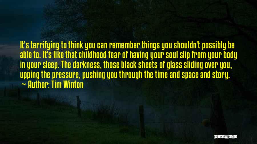 Tim Winton Quotes: It's Terrifying To Think You Can Remember Things You Shouldn't Possibly Be Able To. It's Like That Childhood Fear Of