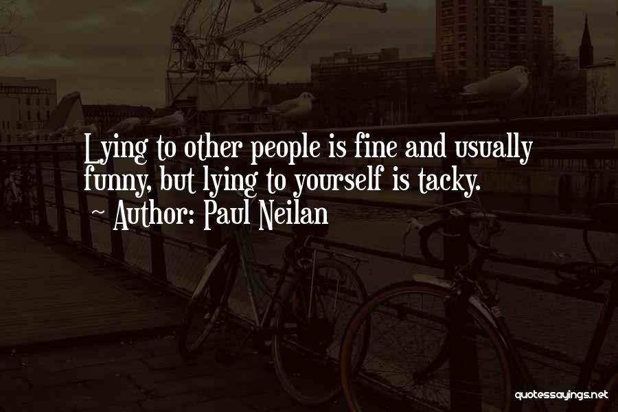 Paul Neilan Quotes: Lying To Other People Is Fine And Usually Funny, But Lying To Yourself Is Tacky.