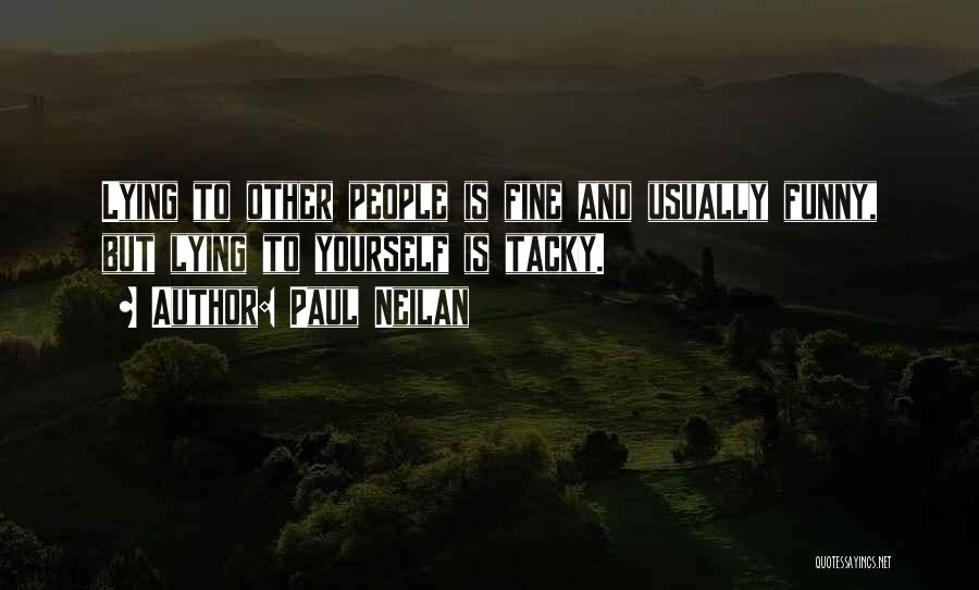 Paul Neilan Quotes: Lying To Other People Is Fine And Usually Funny, But Lying To Yourself Is Tacky.