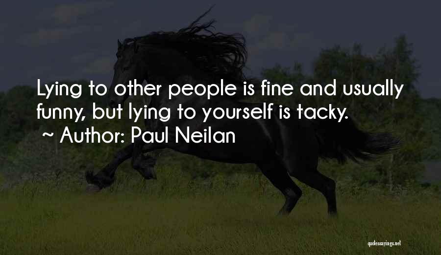 Paul Neilan Quotes: Lying To Other People Is Fine And Usually Funny, But Lying To Yourself Is Tacky.