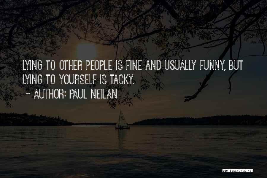 Paul Neilan Quotes: Lying To Other People Is Fine And Usually Funny, But Lying To Yourself Is Tacky.