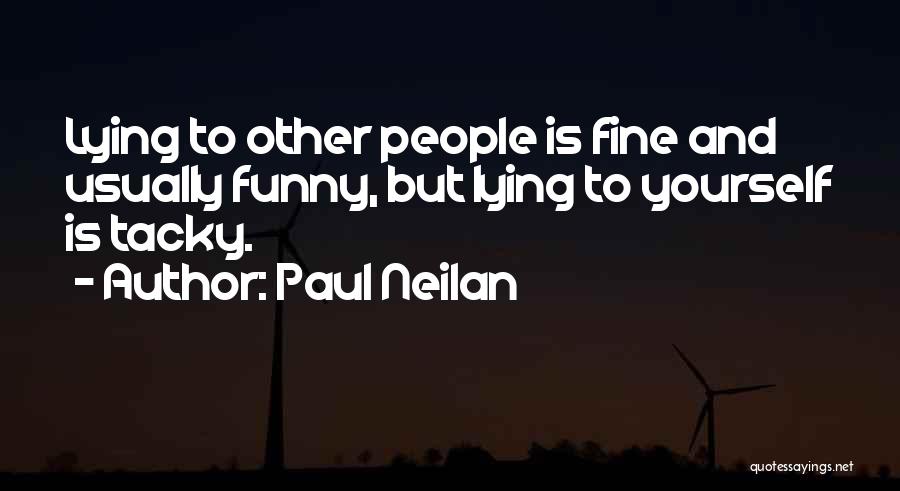 Paul Neilan Quotes: Lying To Other People Is Fine And Usually Funny, But Lying To Yourself Is Tacky.