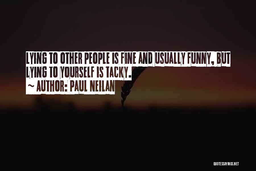 Paul Neilan Quotes: Lying To Other People Is Fine And Usually Funny, But Lying To Yourself Is Tacky.