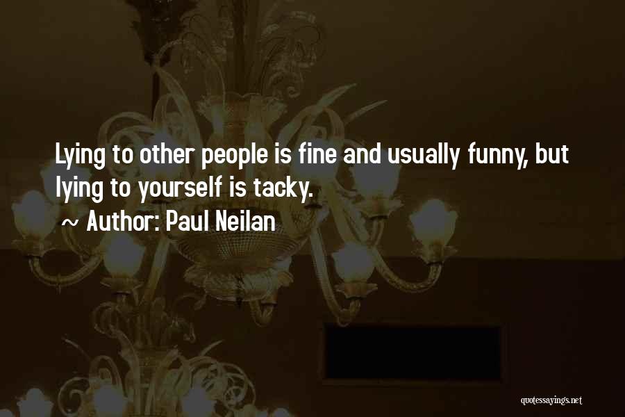 Paul Neilan Quotes: Lying To Other People Is Fine And Usually Funny, But Lying To Yourself Is Tacky.