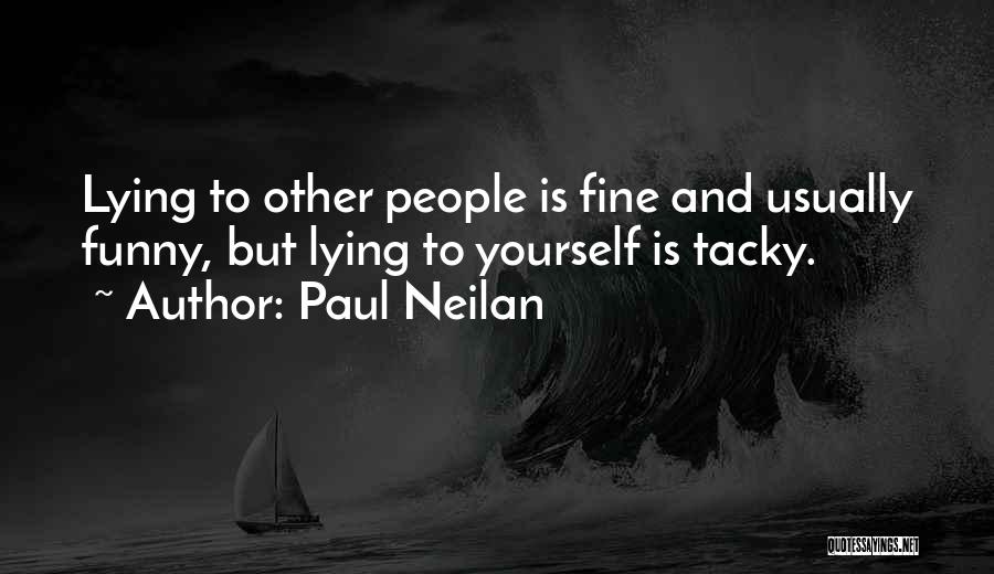 Paul Neilan Quotes: Lying To Other People Is Fine And Usually Funny, But Lying To Yourself Is Tacky.