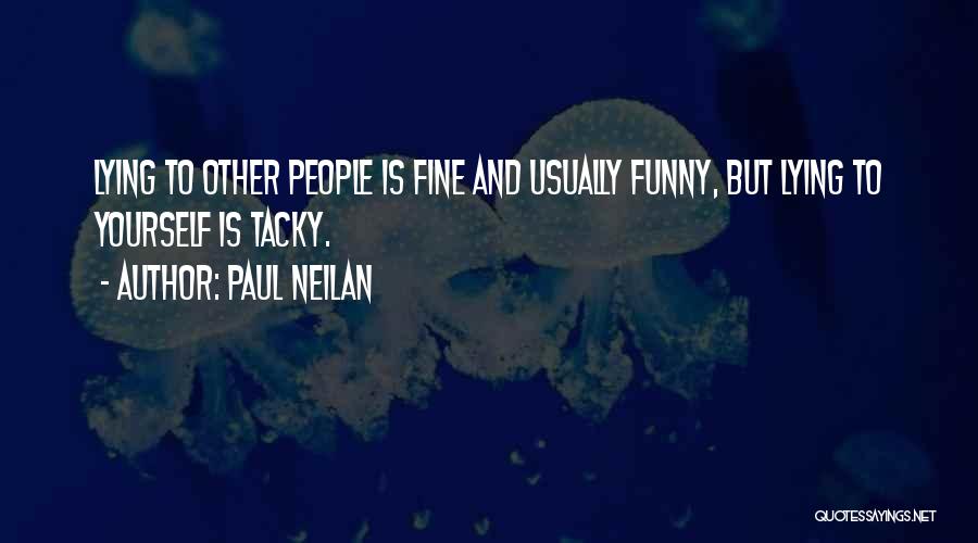 Paul Neilan Quotes: Lying To Other People Is Fine And Usually Funny, But Lying To Yourself Is Tacky.