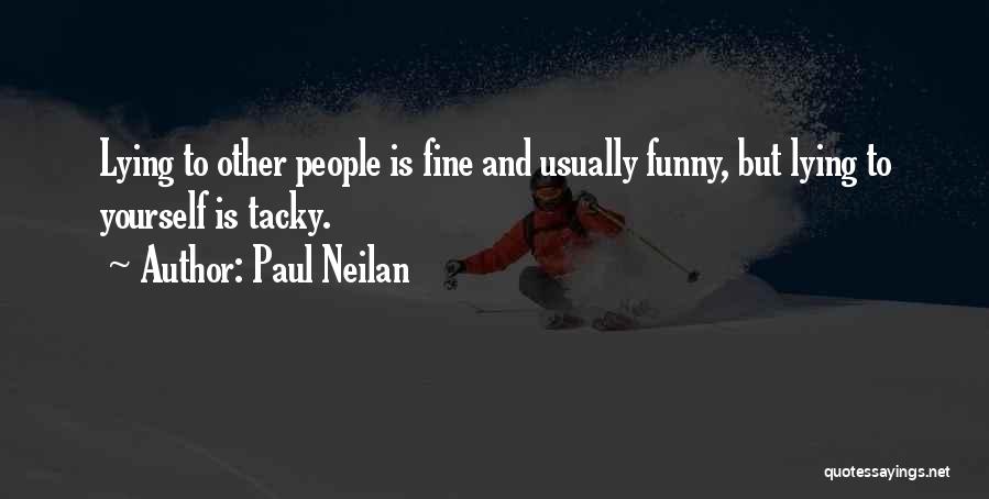 Paul Neilan Quotes: Lying To Other People Is Fine And Usually Funny, But Lying To Yourself Is Tacky.