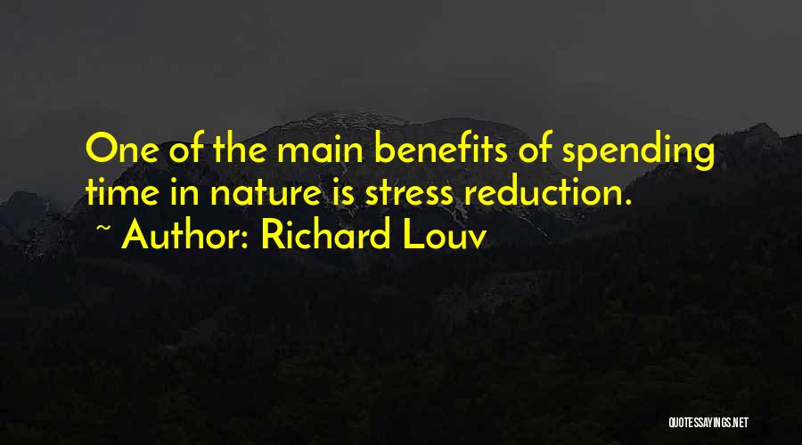 Richard Louv Quotes: One Of The Main Benefits Of Spending Time In Nature Is Stress Reduction.