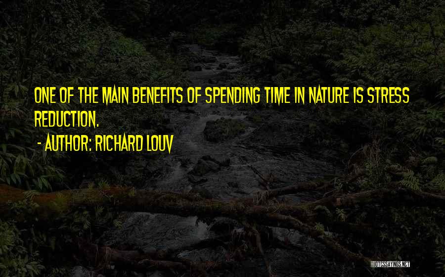 Richard Louv Quotes: One Of The Main Benefits Of Spending Time In Nature Is Stress Reduction.