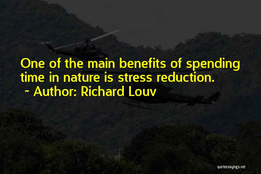 Richard Louv Quotes: One Of The Main Benefits Of Spending Time In Nature Is Stress Reduction.