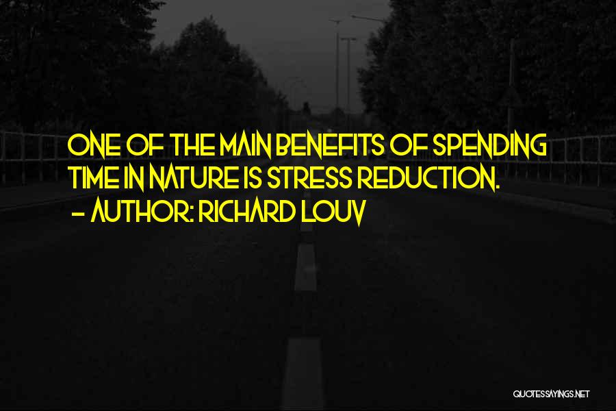 Richard Louv Quotes: One Of The Main Benefits Of Spending Time In Nature Is Stress Reduction.
