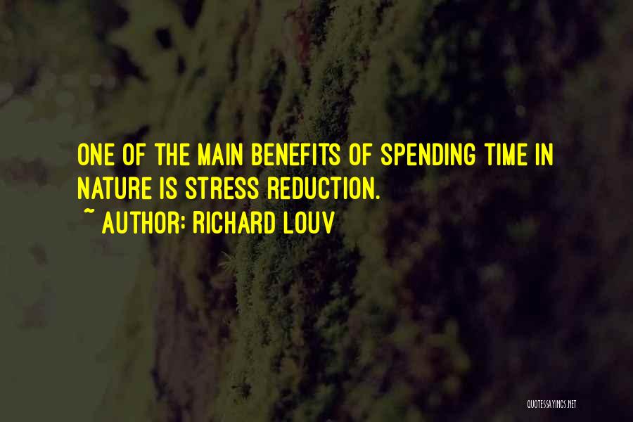 Richard Louv Quotes: One Of The Main Benefits Of Spending Time In Nature Is Stress Reduction.