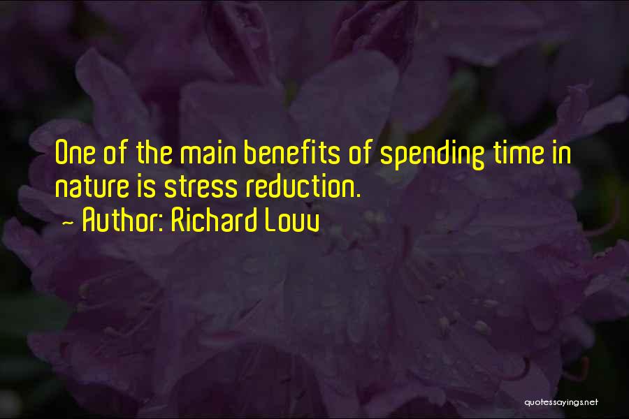 Richard Louv Quotes: One Of The Main Benefits Of Spending Time In Nature Is Stress Reduction.