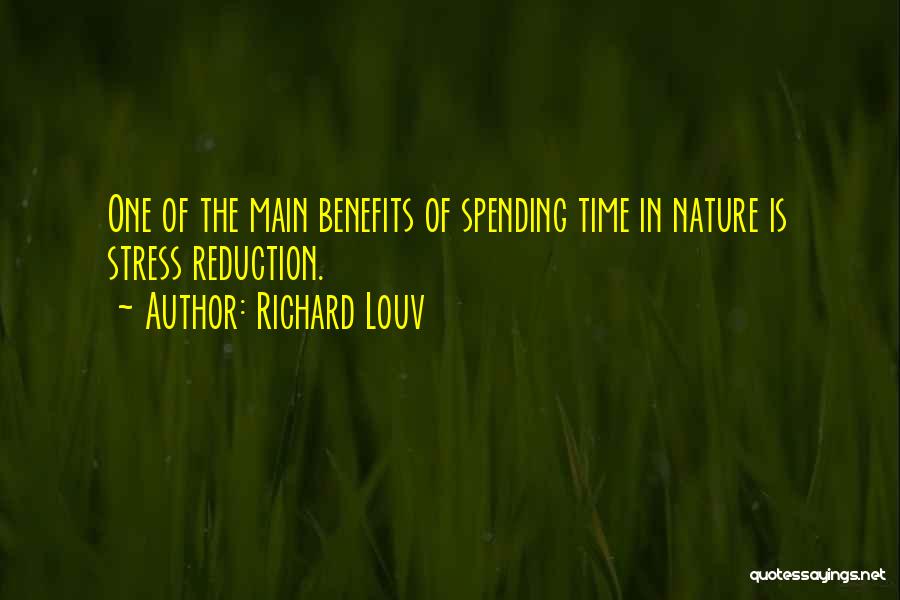 Richard Louv Quotes: One Of The Main Benefits Of Spending Time In Nature Is Stress Reduction.