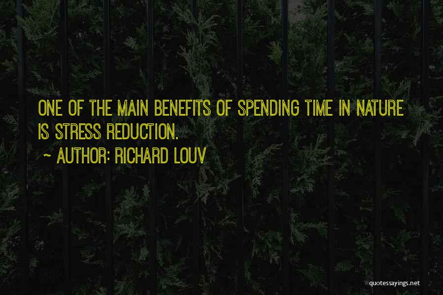 Richard Louv Quotes: One Of The Main Benefits Of Spending Time In Nature Is Stress Reduction.