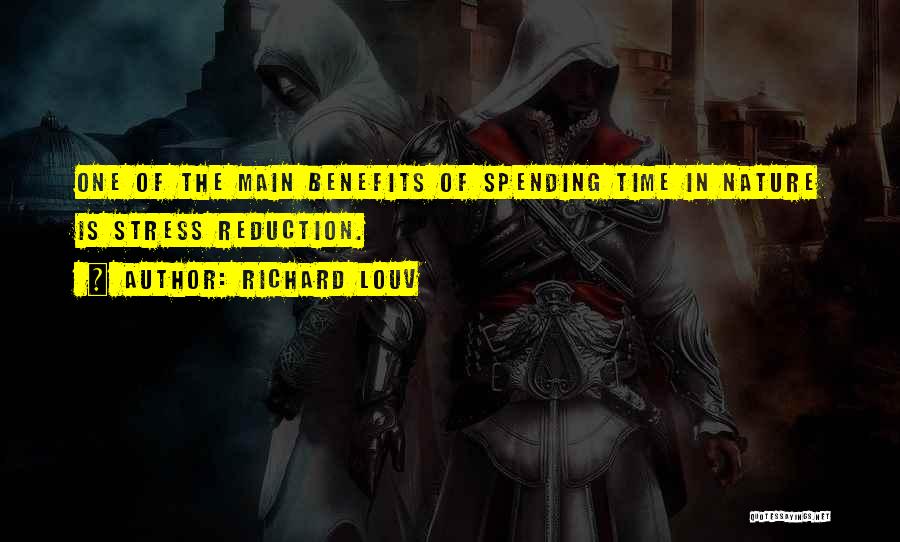 Richard Louv Quotes: One Of The Main Benefits Of Spending Time In Nature Is Stress Reduction.