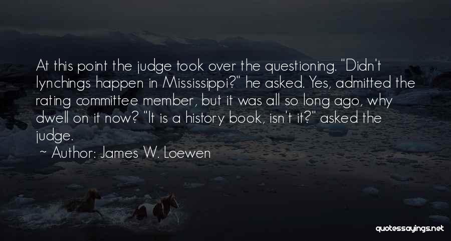 James W. Loewen Quotes: At This Point The Judge Took Over The Questioning. Didn't Lynchings Happen In Mississippi? He Asked. Yes, Admitted The Rating