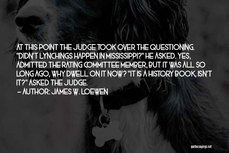 James W. Loewen Quotes: At This Point The Judge Took Over The Questioning. Didn't Lynchings Happen In Mississippi? He Asked. Yes, Admitted The Rating