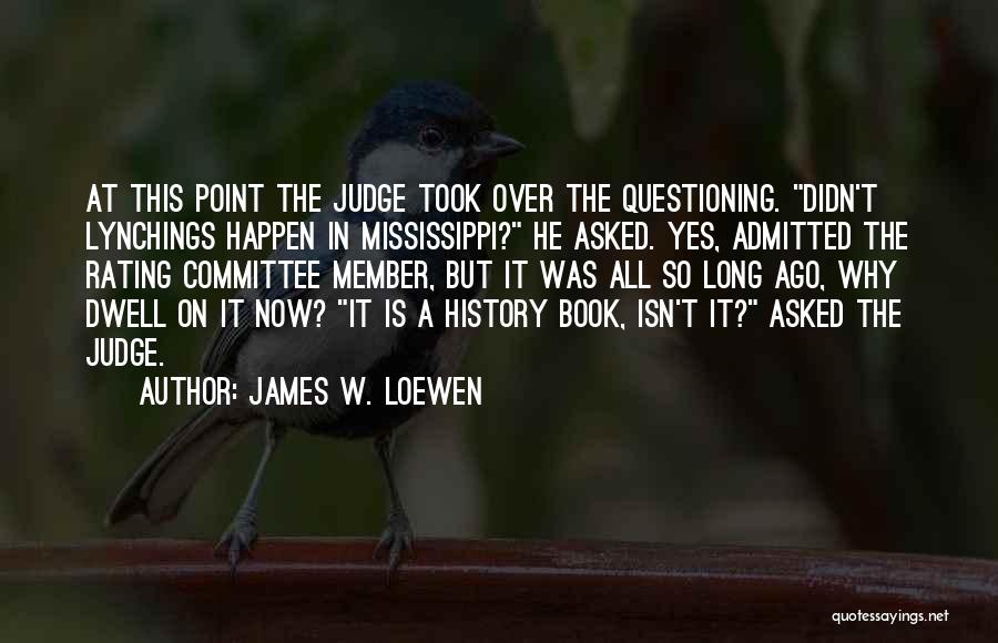 James W. Loewen Quotes: At This Point The Judge Took Over The Questioning. Didn't Lynchings Happen In Mississippi? He Asked. Yes, Admitted The Rating