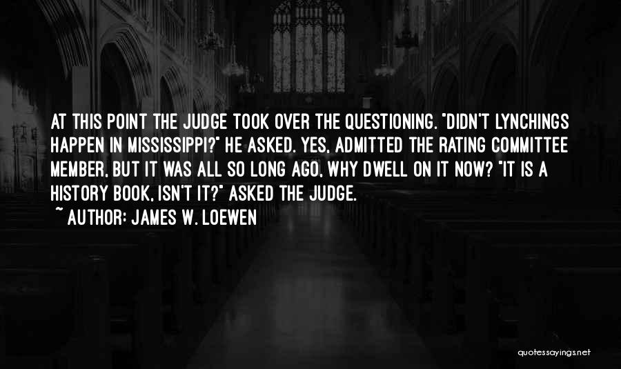 James W. Loewen Quotes: At This Point The Judge Took Over The Questioning. Didn't Lynchings Happen In Mississippi? He Asked. Yes, Admitted The Rating