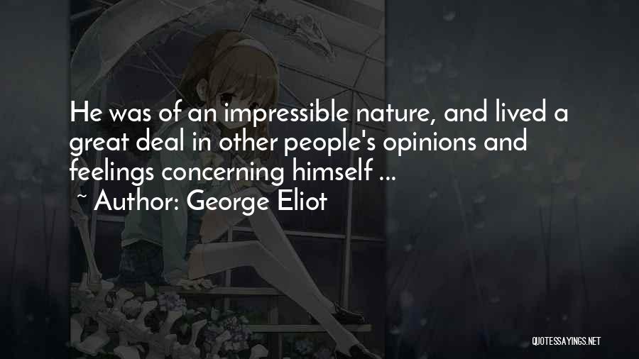 George Eliot Quotes: He Was Of An Impressible Nature, And Lived A Great Deal In Other People's Opinions And Feelings Concerning Himself ...