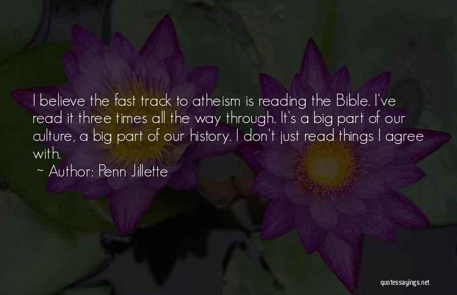 Penn Jillette Quotes: I Believe The Fast Track To Atheism Is Reading The Bible. I've Read It Three Times All The Way Through.