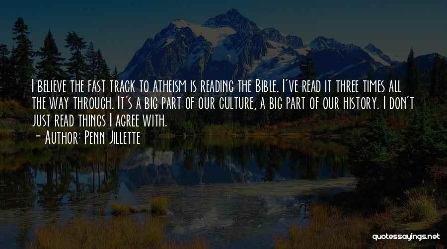 Penn Jillette Quotes: I Believe The Fast Track To Atheism Is Reading The Bible. I've Read It Three Times All The Way Through.