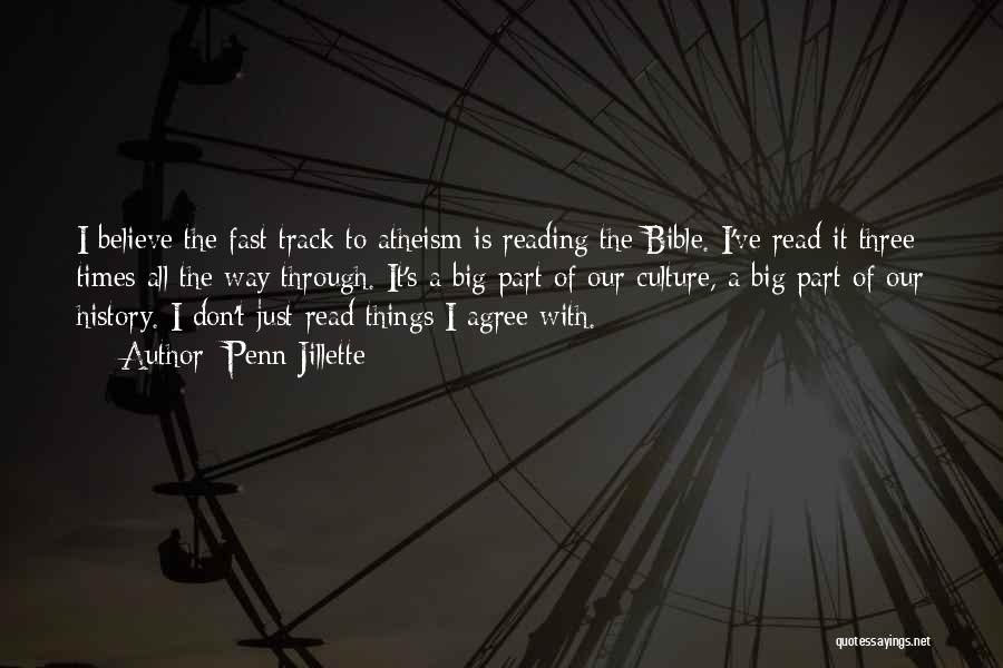 Penn Jillette Quotes: I Believe The Fast Track To Atheism Is Reading The Bible. I've Read It Three Times All The Way Through.