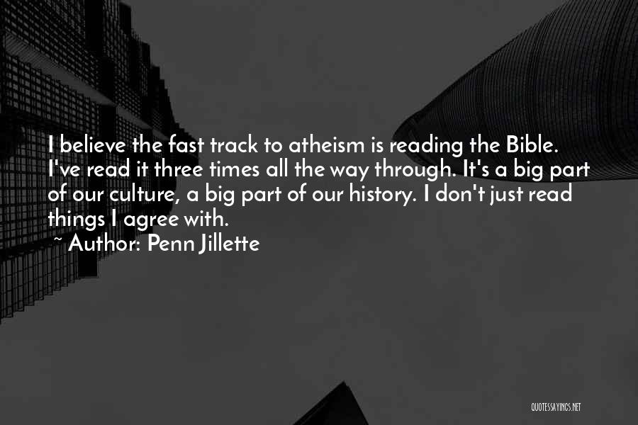 Penn Jillette Quotes: I Believe The Fast Track To Atheism Is Reading The Bible. I've Read It Three Times All The Way Through.