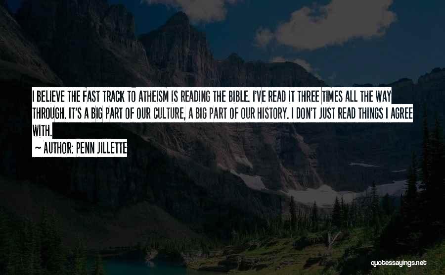 Penn Jillette Quotes: I Believe The Fast Track To Atheism Is Reading The Bible. I've Read It Three Times All The Way Through.