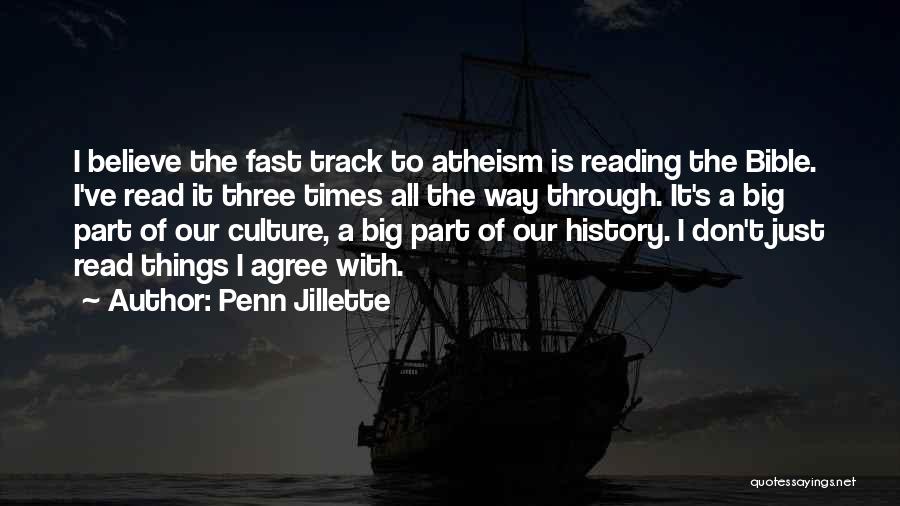 Penn Jillette Quotes: I Believe The Fast Track To Atheism Is Reading The Bible. I've Read It Three Times All The Way Through.