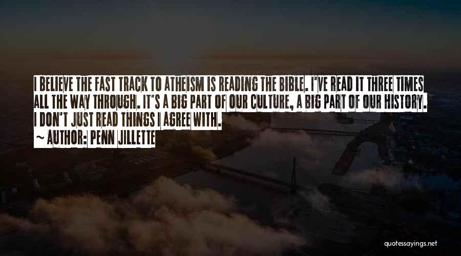 Penn Jillette Quotes: I Believe The Fast Track To Atheism Is Reading The Bible. I've Read It Three Times All The Way Through.