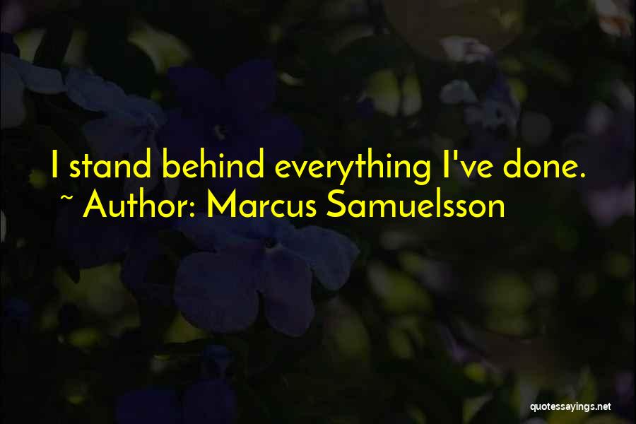 Marcus Samuelsson Quotes: I Stand Behind Everything I've Done.