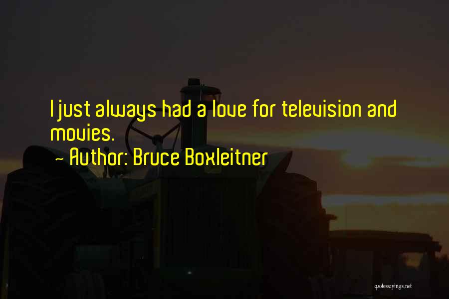 Bruce Boxleitner Quotes: I Just Always Had A Love For Television And Movies.