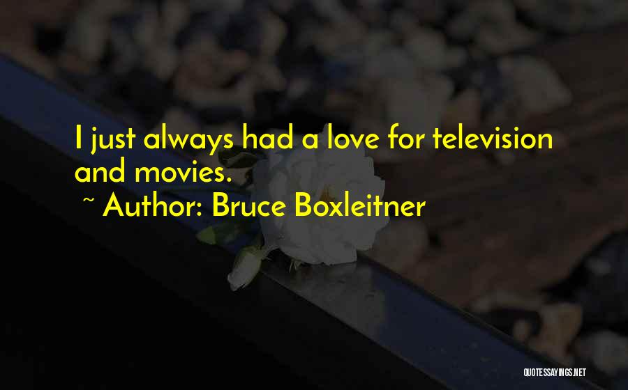 Bruce Boxleitner Quotes: I Just Always Had A Love For Television And Movies.