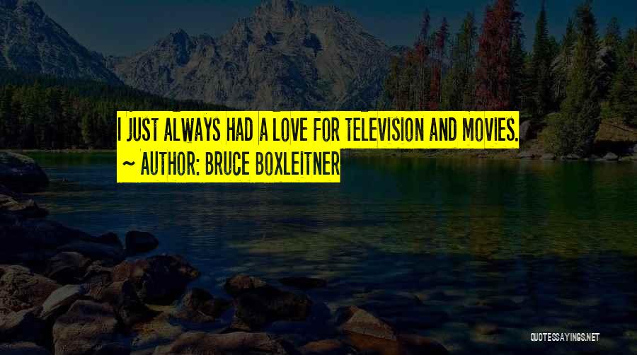 Bruce Boxleitner Quotes: I Just Always Had A Love For Television And Movies.