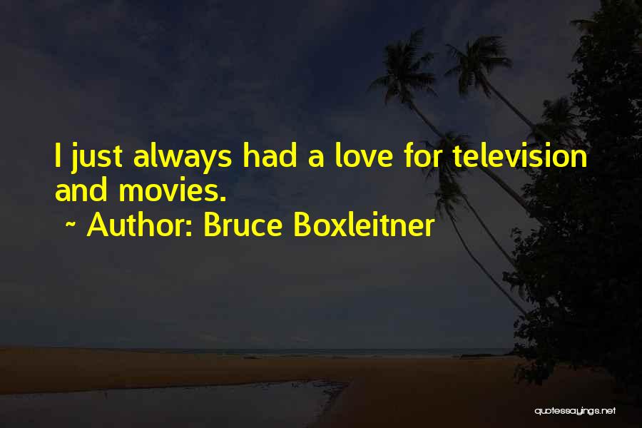 Bruce Boxleitner Quotes: I Just Always Had A Love For Television And Movies.
