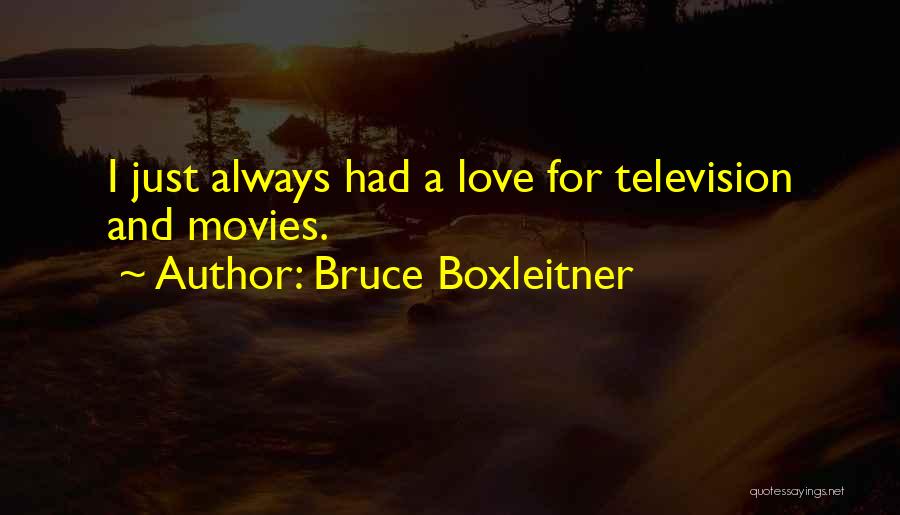 Bruce Boxleitner Quotes: I Just Always Had A Love For Television And Movies.
