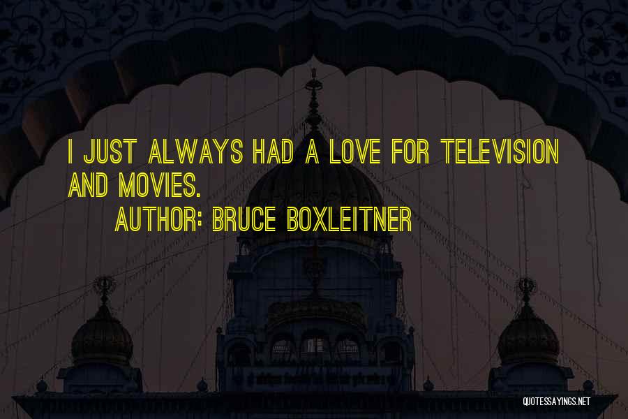 Bruce Boxleitner Quotes: I Just Always Had A Love For Television And Movies.