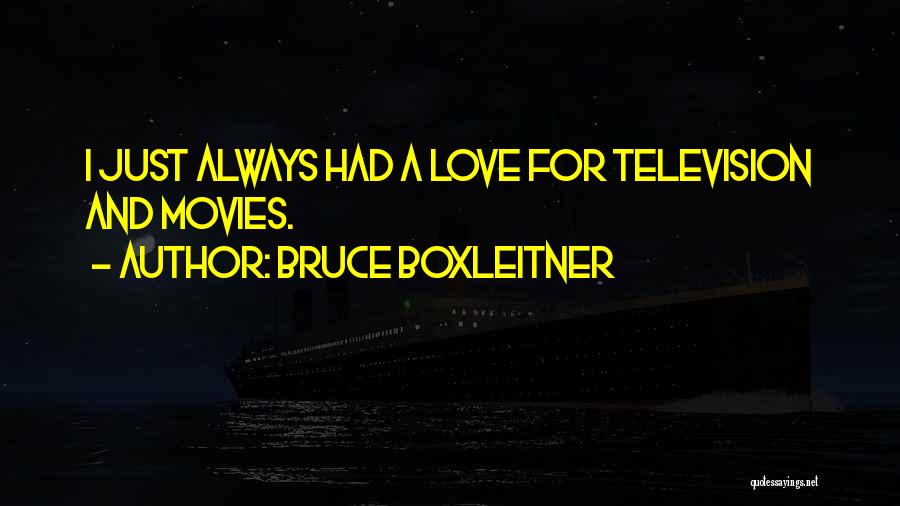 Bruce Boxleitner Quotes: I Just Always Had A Love For Television And Movies.