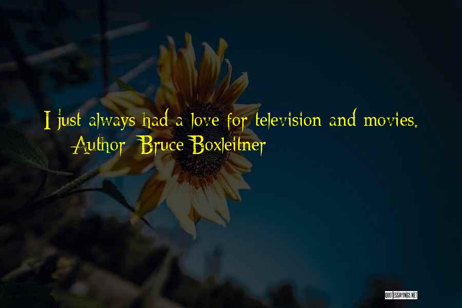 Bruce Boxleitner Quotes: I Just Always Had A Love For Television And Movies.