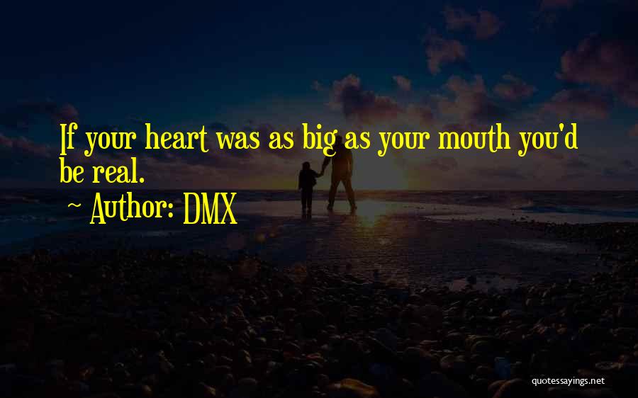 DMX Quotes: If Your Heart Was As Big As Your Mouth You'd Be Real.