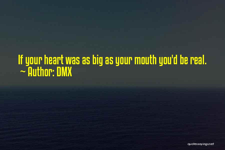 DMX Quotes: If Your Heart Was As Big As Your Mouth You'd Be Real.