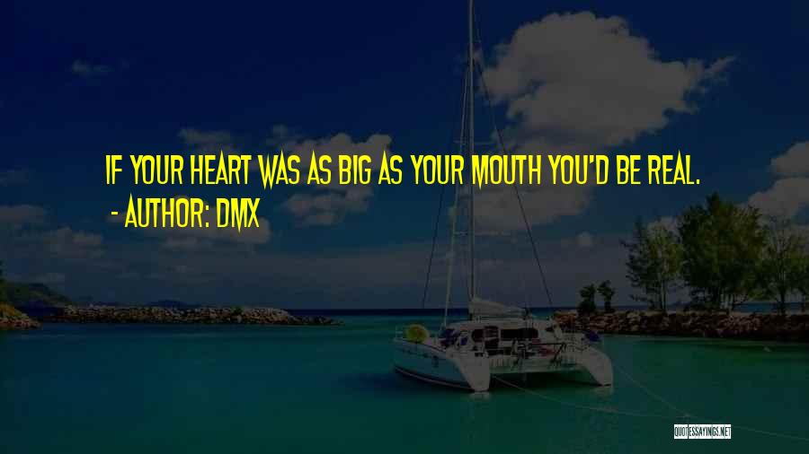 DMX Quotes: If Your Heart Was As Big As Your Mouth You'd Be Real.
