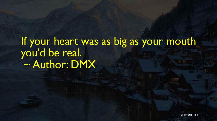 DMX Quotes: If Your Heart Was As Big As Your Mouth You'd Be Real.