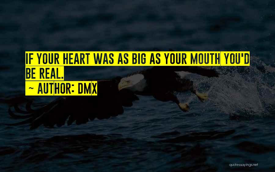 DMX Quotes: If Your Heart Was As Big As Your Mouth You'd Be Real.