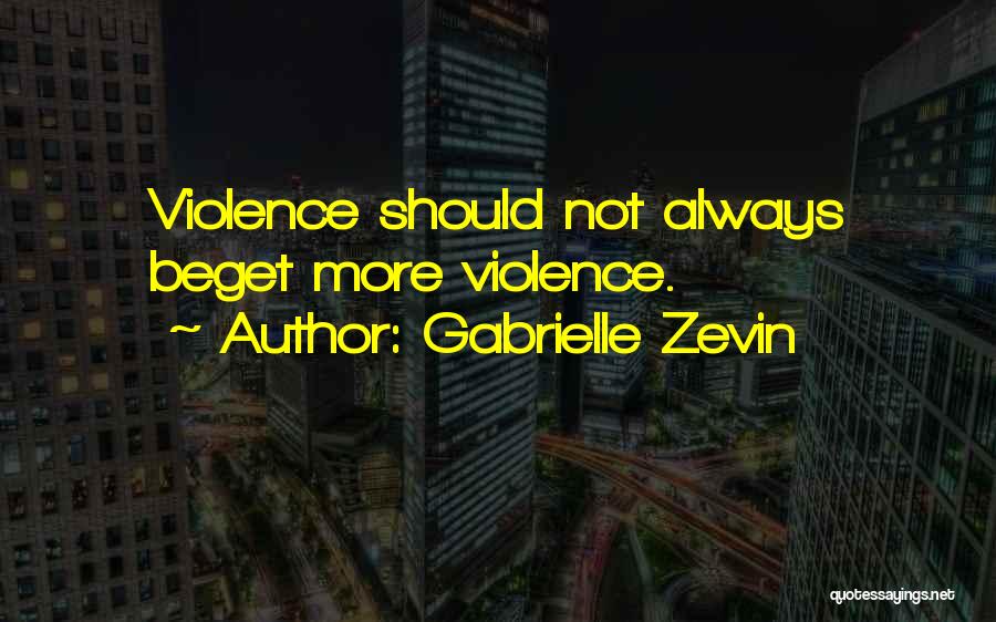 Gabrielle Zevin Quotes: Violence Should Not Always Beget More Violence.